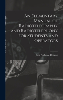 Hardcover An Elementary Manual of Radiotelegraphy and Radiotelephony for Students and Operators Book