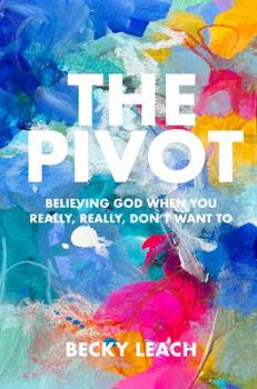 Paperback The Pivot: Believing God When You Really, Really, Don't Want To Book