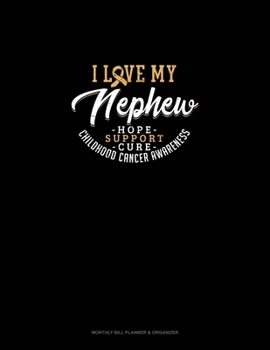 I Love My Nephew - Childhood Cancer Awareness - Hope, Support, Cure: Monthly Bill Planner & Organizer