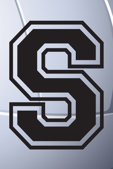 S Journal: A Monogrammed S Initial Capital Letter Volleyball Sports Notebook For Writing And Notes: Great Personalized Gift For All Players, Coaches, ... Last Names (Black White Grey Seam Ball Print)