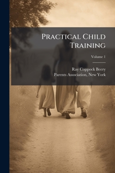 Practical Child Training, Volume 1