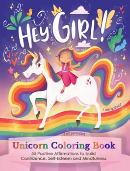 Paperback Hey Girl! A Unicorn Coloring Book for Girls: To Develop Gratitude and Mindfulness through Positive Affirmations Book