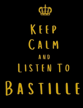 Keep Calm And Listen To Bastille: Bastille Notebook/ journal/ Notepad/ Diary For Fans. Men, Boys, Women, Girls And Kids | 100 Black Lined Pages | 8.5 x 11 inches | A4