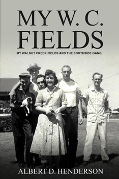My W.C. Fields: My Walnut Creek Fields and the Southside Gang