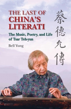 The Last of China's Literati: The Music, Poetry, and Life of Tsar Teh-yun