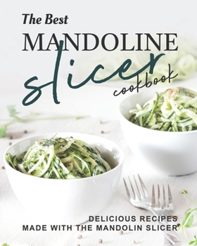 Paperback The Best Mandoline Slicer Cookbook: Delicious Recipes Made with the Mandolin Slicer Book