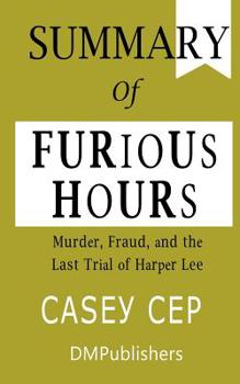 Paperback Summary of Furious Hours Casey Cep Murder, Fraud, and the Last Trial of Harper Lee Book