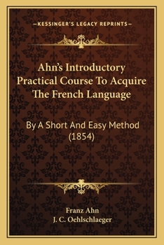 Paperback Ahn's Introductory Practical Course To Acquire The French Language: By A Short And Easy Method (1854) Book