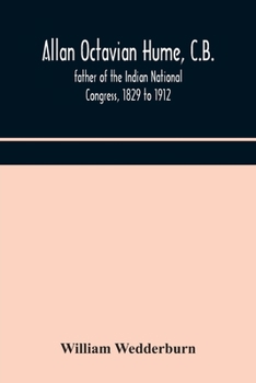 Allan Octavian Hume, CB; Father of the Indian National Congress, 1829 to 1912