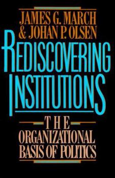 Hardcover Rediscovering Institutions: The Organizational Basis of Politics Book
