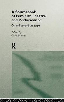 Hardcover A Sourcebook on Feminist Theatre and Performance: On and Beyond the Stage Book