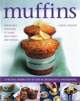 Hardcover Muffins: Irresistible Creations to Share with Family and Friends: 75 Recipes Shown Step by Step in 300 Beautiful Photographs Book