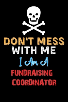 Paperback Don't Mess With Me I Am A FUNDRAISING COORDINATOR - Funny FUNDRAISING COORDINATOR Notebook And Journal Gift Ideas: Lined Notebook / Journal Gift, 120 Book