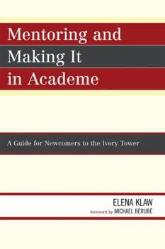 Paperback Mentoring and Making It in Academe: A Guide for Newcomers to the Ivory Tower Book