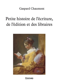 Petite histoire de l'écriture, de l'édition et des libraires (French Edition)