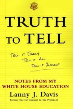 Hardcover Truth to Tell: Tell It Early, Tell It All, Tell It Yourself: Notes from My White House Education Book