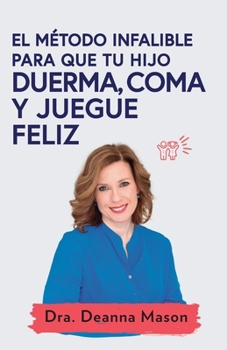 El método infalible para que tu hijo duerma, coma y juegue feliz (Spanish Edition)