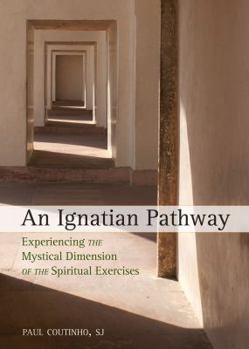 Paperback An Ignatian Pathway: Experiencing the Mystical Dimension of the Spiritual Exercises Book