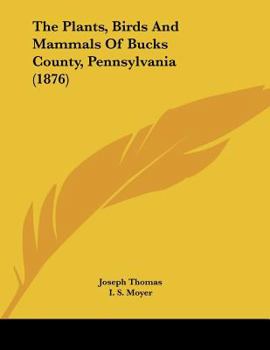 Paperback The Plants, Birds And Mammals Of Bucks County, Pennsylvania (1876) Book