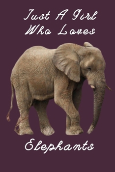 Just A Girl Who Loves Elephants: Funny Novelty Elephant Themed Gift Blank Lined Notebook to Write In, Notes, To Do Lists, Notepad, Journal Funny Birthday Gifts for Elephant Lovers (Alternative To Card