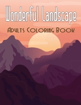 Wonderful Landscape Adults Coloring Book: An Adult Coloring Book Featuring Fun and Relaxing Scenes Ocean view Landscapes for Stress Relief and Relaxation Vol-1