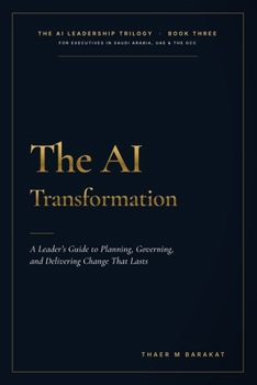 THE AI TRANSFORMATION: A Leader’s Guide to Planning, Governing, and Delivering Change That Lasts (The AI Leadership Trilogy)