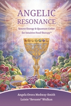 Paperback Angelic Resonance: Source Energy & Quantum Codes for Intuitive Food Therapy(TM) Book