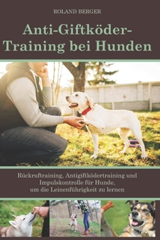 Paperback Anti-Giftköder-Training bei Hunden: Rückruftraining, Antigiftködertraining und Impulskontrolle für Hunde, um die Leinenführigkeit zu lernen. [German] Book