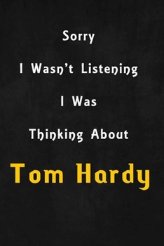 Sorry I wasn't listening, I was thinking about Tom Hardy: 6x9 inch lined Notebook/Journal/Diary perfect gift for all men, women, boys and girls who are fans of films, series and Tv shows ...
