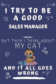 I Try To Be A Good Sales Manager But Then I Think About My Cat And It All Goes Wrong: Perfect Gag Gift For A Good Sales Manager Who Loves Their Cat! | ... Format | Office | Birthday | Christmas | Xmas