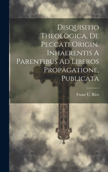 Hardcover Disquisitio Theologica, De Peccati Origin. Inhaerentis A Parentibus Ad Liberos Propagatione, Publicata [Italian] Book