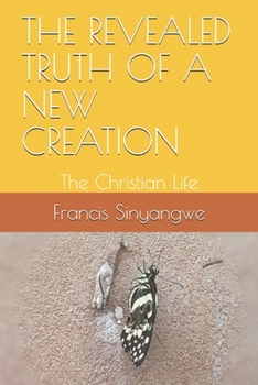 Paperback The Revealed Truth of a New Creation: The Christian Life Book