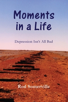 Paperback Moments in a Life: Depression Isn't All bad Book