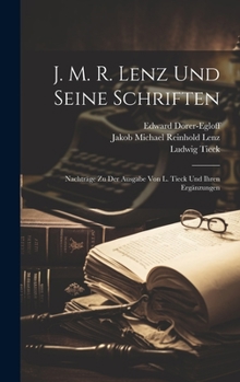 Hardcover J. M. R. Lenz Und Seine Schriften: Nachträge Zu Der Ausgabe Von L. Tieck Und Ihren Ergänzungen Book