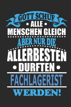 Gott schuf alle Menschen gleich aber nur die allerbesten durften Fachlagerist werden: Notizbuch, Notizblock, 110 linierte Seiten, kann auch als ... bzw. Poster verwendet werden (German Edition)