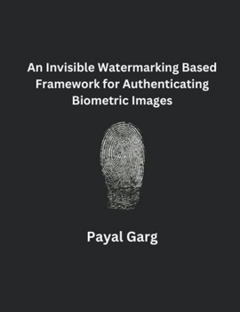 Paperback An Invisible Watermarking Based Framework for Authenticating Biometric Images Book