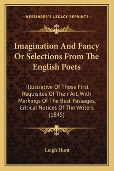 Paperback Imagination And Fancy Or Selections From The English Poets: Illustrative Of Those First Requisites Of Their Art, With Markings Of The Best Passages, C Book