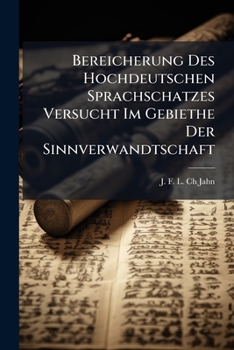 Bereicherung Des Hochdeutschen Sprachschatzes Versucht Im Gebiethe Der Sinnverwandtschaft: Ein Nachtrag Zu Adelung's Und Eine Nachlese Zu Eberhard's Wörterbuch