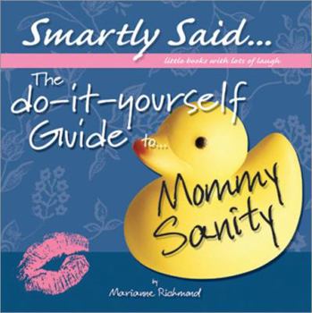 Hardcover The Do-it-yourself Guide to Mommy Sanity: Smartly Said...little Books With Lots of Laugh Book