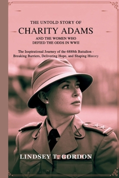 Paperback The Untold Story of Charity Adams and the Women Who Defied the Odds in WWII: The Inspirational Journey of the 6888th Battalion - Breaking Barriers, De Book