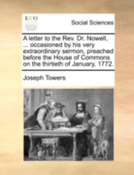 Paperback A Letter to the Rev. Dr. Nowell, ... Occasioned by His Very Extraordinary Sermon, Preached Before the House of Commons on the Thirtieth of January, 17 Book