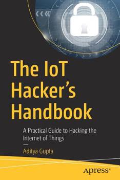 Paperback The Iot Hacker's Handbook: A Practical Guide to Hacking the Internet of Things Book