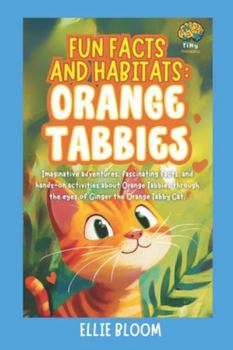 Fun Facts and Habitats: Orange Tabbies: Imaginative adventures, fascinating facts, and hands-on activities about Orange Tabbies through the eyes of Ginger the Orange Tabby Cat (Tiny Thinkers)