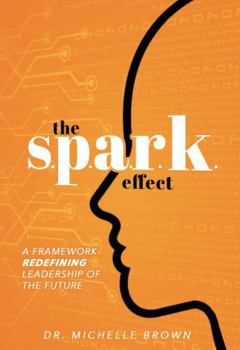 Hardcover The S.P.A.R.K. Effect: A Framework Redefining Leadership of the Future Book