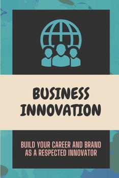Paperback Business Innovation: Build Your Career And Brand As A Respected Innovator: How To Transform Ideas Into Real Business Book