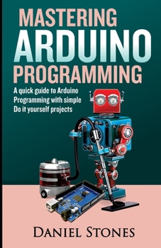 Paperback Mastering Arduino Programming: A Quick Guide to Arduino Programming with Simple Do it yourself Projects Book
