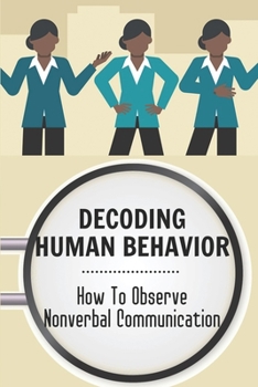 Paperback Decoding Human Behavior: How To Observe Nonverbal Communication: Human Behavior Insight Book