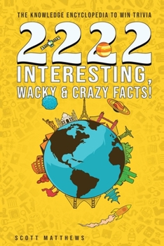 Paperback 2222 Interesting, Wacky & Crazy Facts - The Knowledge Encyclopedia To Win Trivia Book