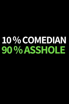 10% Comedian 90% Asshole: Funny Comedian Notebook/Journal (6” X 9”)
