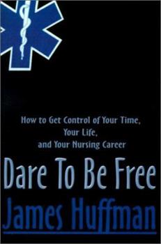 Paperback Dare to Be Free: How to Get Control of Your Time, Your Life, and Your Nursing Career Book